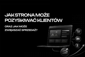 jak strona internetowa moze pozyskiwać klientów i zwiększać sprzedaż